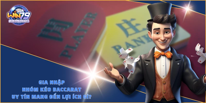 Gia nhập nhóm kéo baccarat uy tín mang đến lợi ích gì?