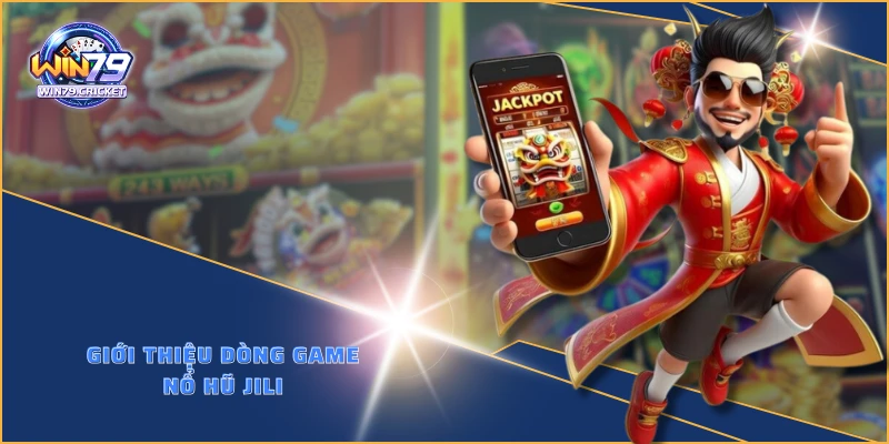 Giới thiệu dòng game nổ hũ JILI