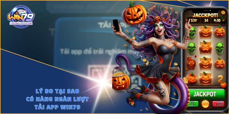 Lý do tại sao có hàng ngàn lượt tải app WIN79