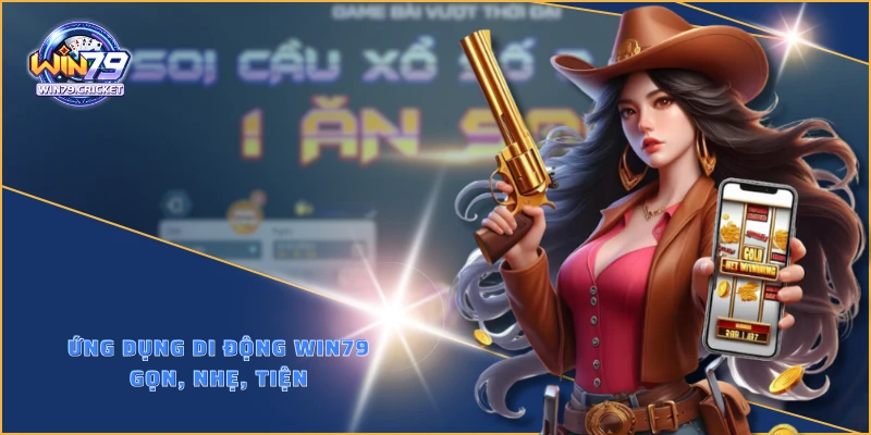 Ứng dụng di động WIN79 gọn, nhẹ, tiện