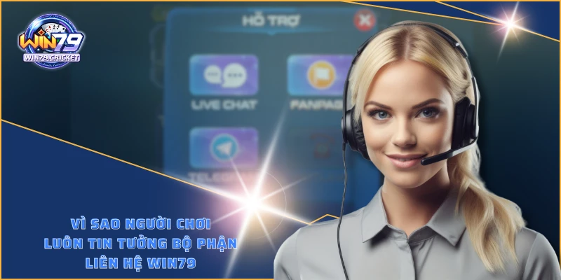 Vì sao người chơi luôn tin tưởng bộ phận liên hệ WIN79